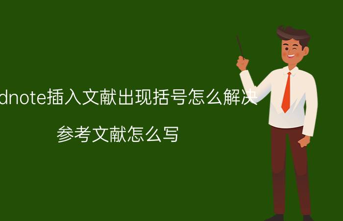 endnote插入文献出现括号怎么解决 参考文献怎么写？